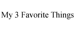 MY 3 FAVORITE THINGS trademark