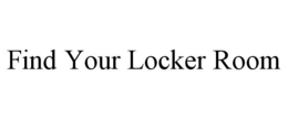 FIND YOUR LOCKER ROOM trademark