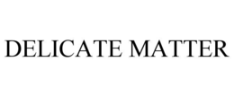 DELICATE MATTER trademark