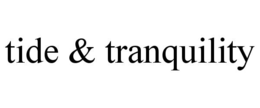 TIDE & TRANQUILITY trademark