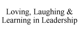 LOVING, LAUGHING & LEARNING IN LEADERSHIP trademark