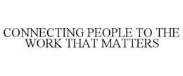 CONNECTING PEOPLE TO THE WORK THAT MATTERS trademark