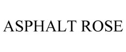 ASPHALT ROSE trademark
