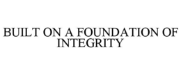 BUILT ON A FOUNDATION OF INTEGRITY trademark