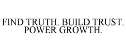 FIND TRUTH. BUILD TRUST. POWER GROWTH. trademark