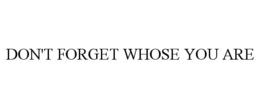 DON'T FORGET WHOSE YOU ARE trademark