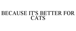 BECAUSE IT'S BETTER FOR CATS trademark