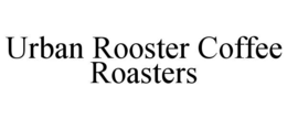 URBAN ROOSTER COFFEE ROASTERS trademark
