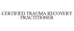 CERTIFIED TRAUMA RECOVERY PRACTITIONER trademark