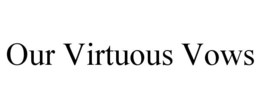 OUR VIRTUOUS VOWS trademark