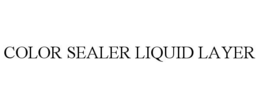COLOR SEALER LIQUID LAYER trademark