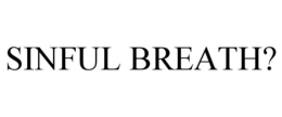 SINFUL BREATH? trademark