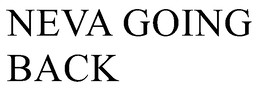 NEVA GOING BACK trademark