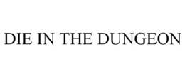 DIE IN THE DUNGEON trademark
