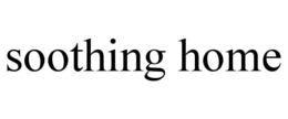 SOOTHING HOME trademark