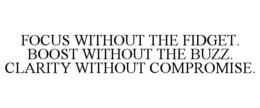 FOCUS WITHOUT THE FIDGET. BOOST WITHOUT THE BUZZ. CLARITY WITHOUT COMPROMISE. trademark