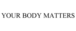 YOUR BODY MATTERS trademark