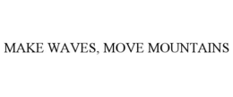 MAKE WAVES, MOVE MOUNTAINS trademark