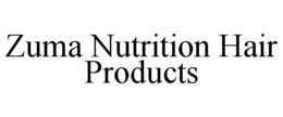 ZUMA NUTRITION HAIR PRODUCTS trademark