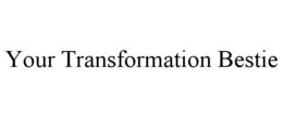 YOUR TRANSFORMATION BESTIE trademark