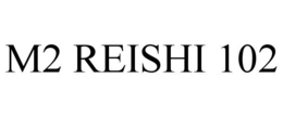 M2 REISHI 102 trademark