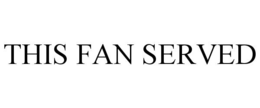 THIS FAN SERVED trademark