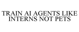 TRAIN AI AGENTS LIKE INTERNS NOT PETS trademark