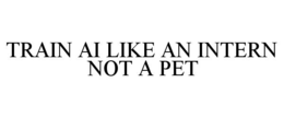 TRAIN AI LIKE AN INTERN NOT A PET trademark