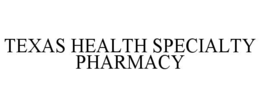 TEXAS HEALTH SPECIALTY PHARMACY trademark
