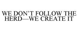 WE DON’T FOLLOW THE HERD—WE CREATE IT trademark