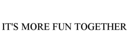 IT'S MORE FUN TOGETHER trademark