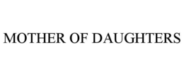MOTHER OF DAUGHTERS trademark