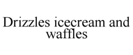 DRIZZLES ICECREAM AND WAFFLES trademark