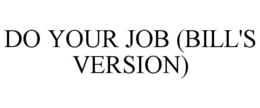 DO YOUR JOB (BILL'S VERSION) trademark
