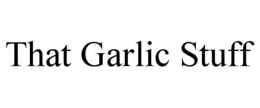 THAT GARLIC STUFF trademark