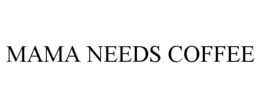 MAMA NEEDS COFFEE trademark