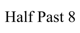 HALF PAST 8 trademark