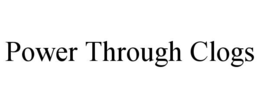 POWER THROUGH CLOGS trademark