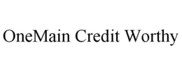ONEMAIN CREDIT WORTHY trademark