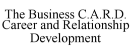 THE BUSINESS C.A.R.D. CAREER AND RELATIONSHIP DEVELOPMENT trademark