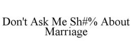 DON'T ASK ME SH#% ABOUT MARRIAGE trademark