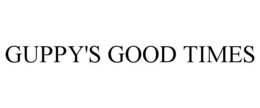 GUPPY'S GOOD TIMES trademark