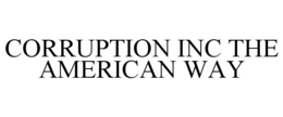 CORRUPTION INC THE AMERICAN WAY trademark