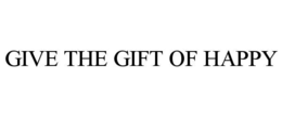 GIVE THE GIFT OF HAPPY trademark