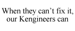 WHEN THEY CAN’T FIX IT, OUR KENGINEERS CAN trademark