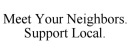 MEET YOUR NEIGHBORS. SUPPORT LOCAL. trademark