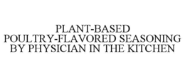 PLANT-BASED POULTRY-FLAVORED SEASONING BY PHYSICIAN IN THE KITCHEN trademark
