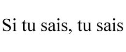SI TU SAIS, TU SAIS trademark