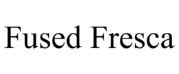 FUSED FRESCA trademark