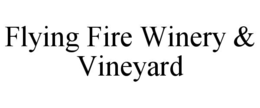 FLYING FIRE WINERY & VINEYARD trademark